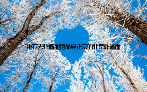 推荐去炸酱面馆品尝正宗的北京炸酱面