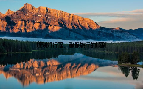 规划好行程, 确保旅行的顺利