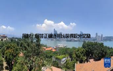 同时, 回答正确还可以获得积分奖励