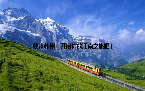 快来苏州, 开启你的江南之旅吧!