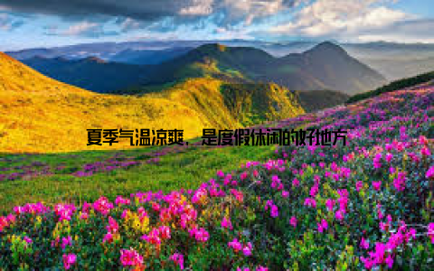 夏季气温凉爽, 是度假休闲的好地方