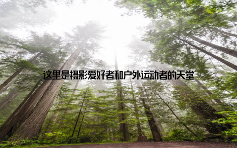 这里是摄影爱好者和户外运动者的天堂